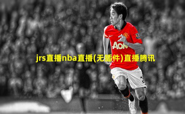 jrs直播nba直播(无插件)直播腾讯