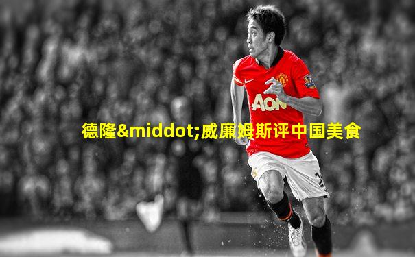 德隆·威廉姆斯评中国美食