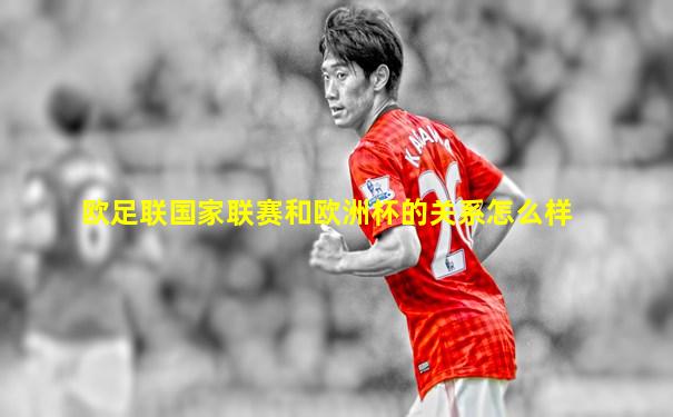 欧足联国家联赛和欧洲杯的关系怎么样