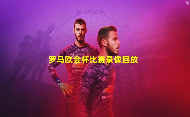 罗马欧会杯比赛录像回放