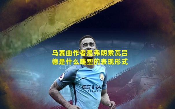 马赛曲作者是弗朗索瓦吕德是什么雕塑的表现形式
